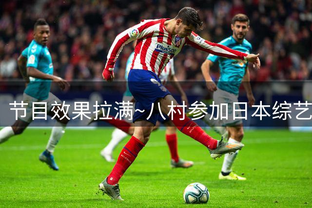 节目效果拉满~八村参加日本综艺 面对初恋情人大秀灌篮&三分